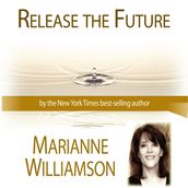 Release The Future with Marianne Williamson