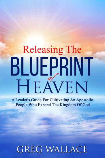Releasing The Blueprint Of Heaven - Greg Wallace
