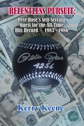 Relentless Pursuit: Pete Rose s Self-Serving Quest for the All-Time Hits Record - 1983 - 1986