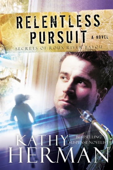 Relentless Pursuit (Secrets of Roux River Bayou Book #3) - Kathy Herman