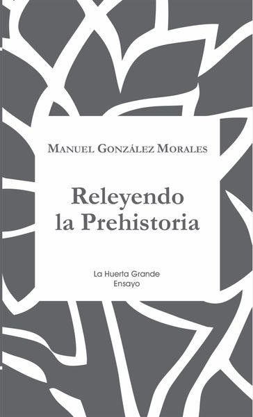 Releyendo la Prehistoria - Manuel González Morales