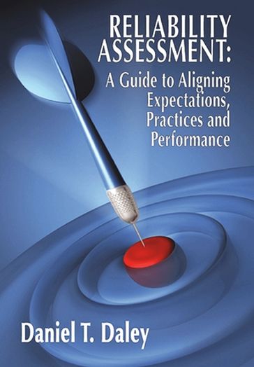Reliability Assessment: A Guide to Aligning Expectations, Practices, and Performance - Daniel Daley