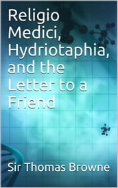 Religio Medici, Hydriotaphia, and the Letter to a Friend