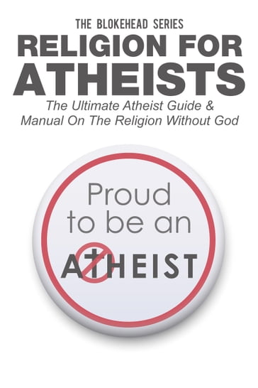 Religion For Atheists: The Ultimate Atheist Guide &Manual on the Religion without God - The Blokehead