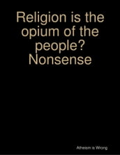 Religion Is the Opium of the People? Nonsense