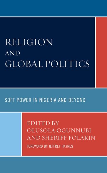 Religion and Global Politics - Surulola Eke - Sheriff Folarin - Joseph Kunnuji - Confidence Ogbonna - Maduabuchi Ogidi - Michael Ihuoma Ogu - Olusola Ogunnubi - Hakeem Onapajo - Irene Pogoson - Mathieu Rowsell - Elfaith A. Abdelsalam - Toyin Cotties Adetiba - Opeyemi Idowu Aluko - Oladotun E. Awosusi - Charles E. Ekpo - Dare Leke Idowu - Victor H. Mlambo - Ekwutosi E. Offiong - Abubakar A. Usman - Hendrik W. Ohnesorge