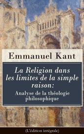 La Religion dans les limites de la simple raison: Analyse de la théologie philosophique (L