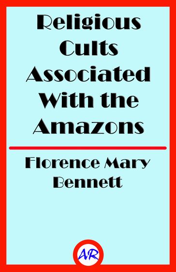 Religious Cults Associated With the Amazons - Florence Mary Bennett