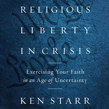 Religious Liberty in Crisis - Ken Starr