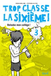 Relooke mon collège !. Trop Classe la sixième, tome 3