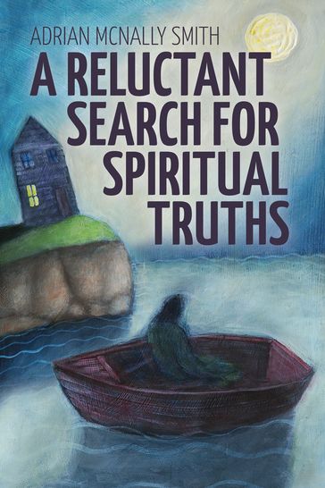 A Reluctant Search for Spiritual Truths - Adrian McNally Smith