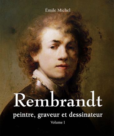 Rembrandt - Peintre, graveur et dessinateur - Volume I - Émile Michel