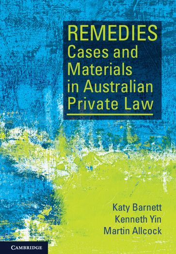 Remedies Cases and Materials in Australian Private Law - Katy Barnett - Kenneth Yin - MARTIN ALLCOCK