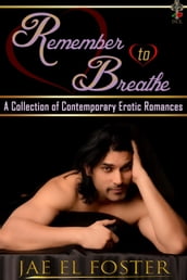 Remember to Breathe: A Collection of Contemporary Erotic Romances