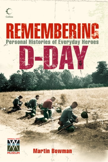 Remembering D-day: Personal Histories of Everyday Heroes - Martin Bowman