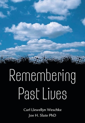 Remembering Past Lives - Carl Llewellyn Weschcke - Joe H. Slate PhD
