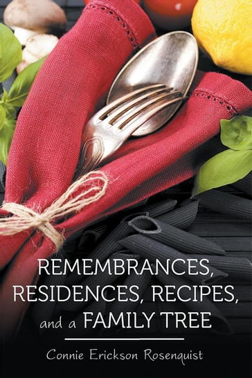Remembrances, Residences, Recipes, and a Family Tree - Connie Erickson Rosenquist