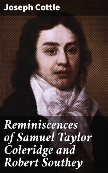 Reminiscences of Samuel Taylor Coleridge and Robert Southey - Joseph Cottle