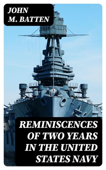 Reminiscences of Two Years in the United States Navy - John M. Batten