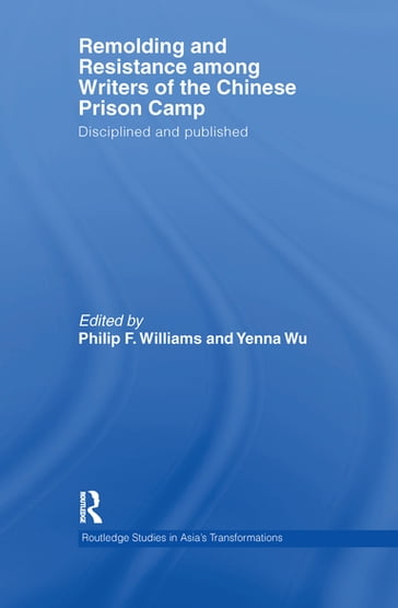 Remolding and Resistance Among Writers of the Chinese Prison Camp - Philip Williams - Yenna Wu