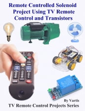 Remote Controlled Solenoid Project Using TV Remote Control and Transistors