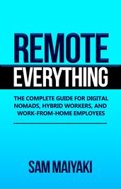 Remote Everything: The Complete Guide for Digital Nomads, Hybrid Workers, and Work-From-Home Employees