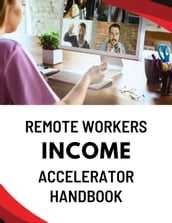 Remote Workers Income Accelerator Handbook