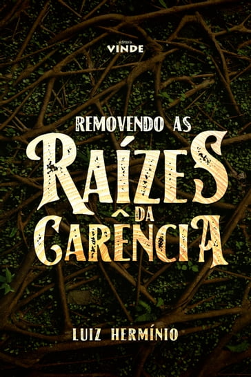 Removendo as Raízes da Carência - Luiz Hermínio