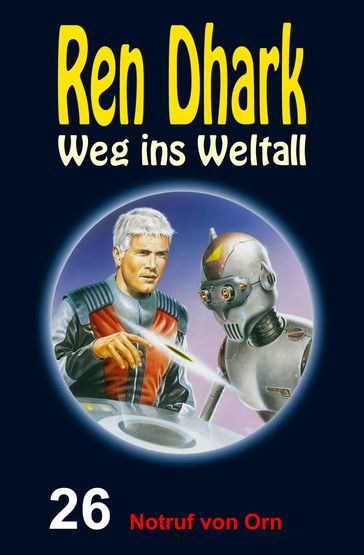Ren Dhark: Weg ins Weltall / Notruf von Orn - Achim Mehnert - Conrad Shepherd - Jan Gardemann - Uwe Helmut Grave