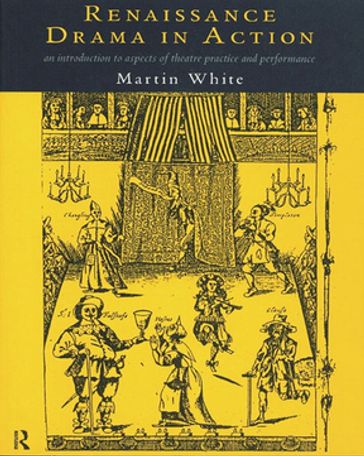 Renaissance Drama in Action - Martin White