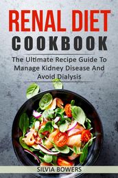 Renal Diet Cookbook: The Ultimate Recipe Guide to Manage Kidney Disease and Avoid Dialysis