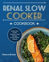 Renal Slow Cooker Cookbook: Simple Slow Cooker Recipes to Help Manage Chronic Kidney Disease