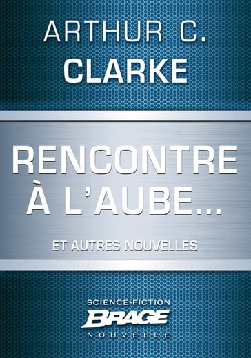 Rencontre à l'aube... (suivi de) Campagne publicitaire (suivi de) Pas de lendemain - Arthur Charles Clarke