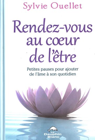 Rendez-vous au coeur de l'être : Petites pauses pour ajouter - Sylvie Ouellet