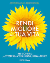 Rendi migliore la tua vita. 365 consigli per vivere una vita lunga, sana e felice