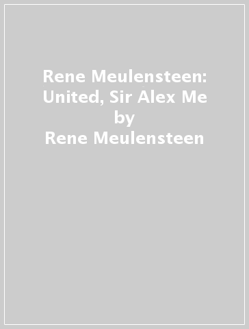 Rene Meulensteen: United, Sir Alex & Me - Rene Meulensteen