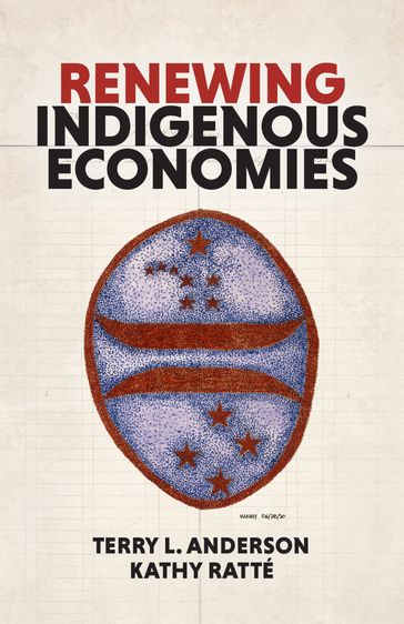 Renewing Indigenous Economies - Terry L. Anderson - Kathy Ratté