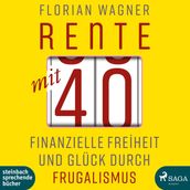 Rente mit 40 - Finanzielle Freiheit und Glück durch Frugalismus (Ungekürzt)