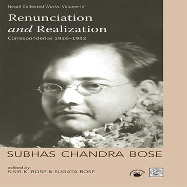 Renunciation and Realization - SUBHAS CHANDRA BOSE - Sugata Bose