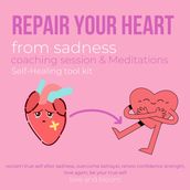 Repair your heart from sadness coaching session & Meditations Self-Healing tool kit