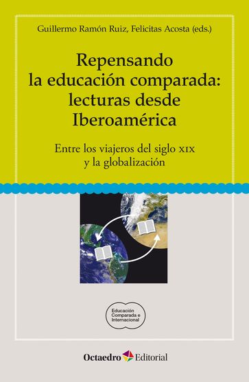 Repensando la educación comparada: lecturas desde Iberoamérica - Felicitas Acosta - Guillermo Ramón Ruiz