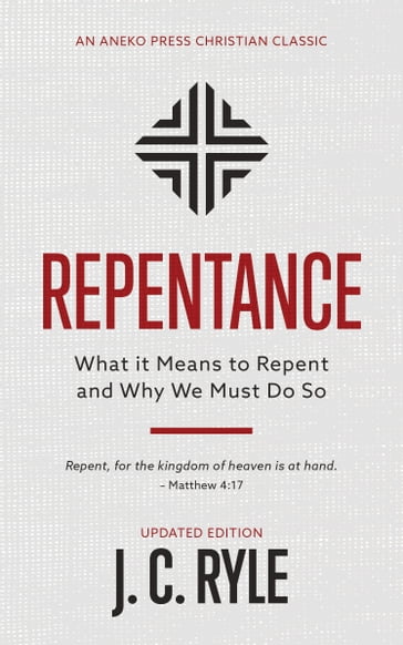 Repentance: What it Means to Repent and Why We Must Do So - J. C. Ryle