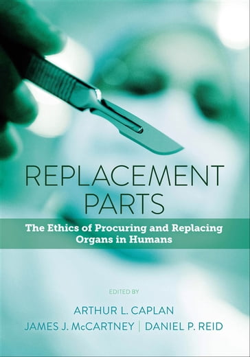 Replacement Parts - Arthur L. Caplan - James J. McCartney - Elysa R. Koppelman - Robert D. Truog - Franklin G. Miller - Scott D. Halpern - Frank C. Chaten - Winston Chiong - David Magnus - Ben S. Wilfond - Karol Wojtya - D. Alan Shewmon - James L. Bernat - Dominic Wilkinson - Julian Savulescu - Kristin Zeiler - Elisabeth Furberg - Gunnar Tufveson - Staffen Welin - Alexander M. Capron - Richard M. Zaner - Canadian Paediatric Society - Daniel P. Reid - Ahad J. Ghods - Shokoufeh Savaj - Amelie Raz - Rachel Kohn - Michael Rey - David A. Asch - Peter Reese - Sheila M. Rothman - David J. Rothman - Leigh Turner - Gabriel M. Danovitch - Alan B. Leichtman - David Mayrhofer-Reinhartshuber - Robert Fitzgerald - Kyle Powys Whyte - Evan Selinger - Jathan Sadowski - Ian Kennedy - Robert A. Sells - Abdallah S. Daar - Ronald D. Guttmann - Raymond Hoffenberg - Michael Lock - Janet Radcliffe-Richards - Nicholas L. Tilney - Sahin Aksoy - Jennifer A. Chandler - Jacquelyn A. Burkell - Sam D. Shemie - Barbara L. Neades - David Serur