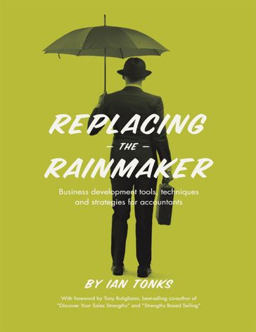 Replacing the Rainmaker: Business Development Tools, Techniques and Strategies for Accountants - President Ian Tonks