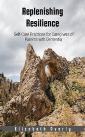 Replenishing Resilience: Self-Care Practices for Caregivers of Parents with Dementia