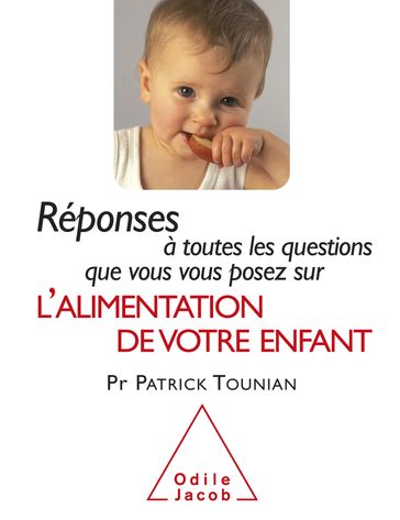 Réponses à toutes les questions que vous vous posez sur l'Alimentation de votre enfant - Patrick Tounian