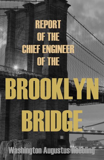 Report of the Chief Engineer of the New York & Brooklyn Bridge: (Abridged, Annotated) - Washington Augustus Roebling