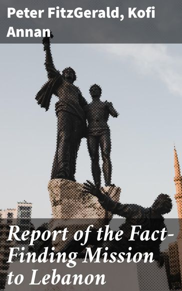 Report of the Fact-Finding Mission to Lebanon - Kofi A. Annan - Peter Fitzgerald