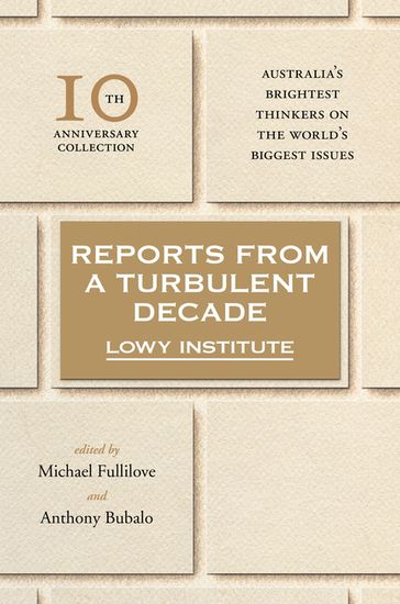Reports from a Turbulent Decade - Anthony Bubalo - Michael Fullilove - The Lowy Institute