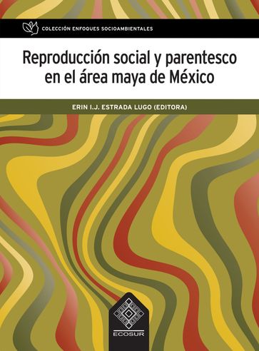 Reproducción social y parentesco en el área maya de México - Erin I.J. Estrada Lugo - David Robichaux - Edith Cervantes Trejo - Abraham Sántiz Gómez - Manuel Roberto Parra Vázquez - Tim Trench - Eduardo Bello Baltazar - Fátima Edith Oseguera Arias - Diana Lilia Trevilla Espinal - Georgina Sánchez Ramírez - Austreberta Nazar Beutelspacher - Gloria M. Suárez Gutiérrez - Fredy A. Ochoa Fonseca - Ubaldo Bolom Gómez - Lucio Pat Fernández - José Alfonso López-Gómez - Christiane Junghans - Dulce Osorio-López